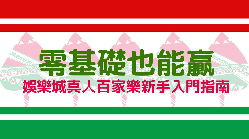 娛樂城真人百家樂新手入門指南，零基礎也能贏！